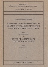 De Conflictu Hungarorum cum Solymano Turcarum Imperatore Ad Mohach Historia Verissima. Oratio ad Adrianum VI. Pontificem Maximum